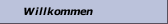 Willkommen